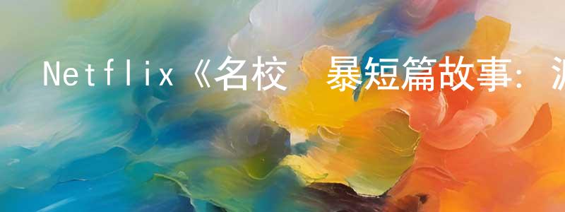蔡煒健發布Netflix《名校風暴短篇故事：派崔克》迅雷下載/在線觀看/百度云-都市/情感-美劇天堂